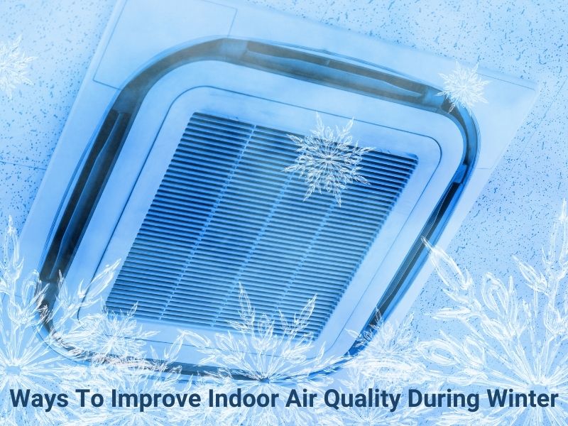 Ways To Improve Indoor Air Quality During Winter